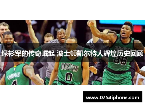 绿衫军的传奇崛起 波士顿凯尔特人辉煌历史回顾