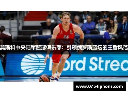 莫斯科中央陆军篮球俱乐部：引领俄罗斯篮坛的王者风范