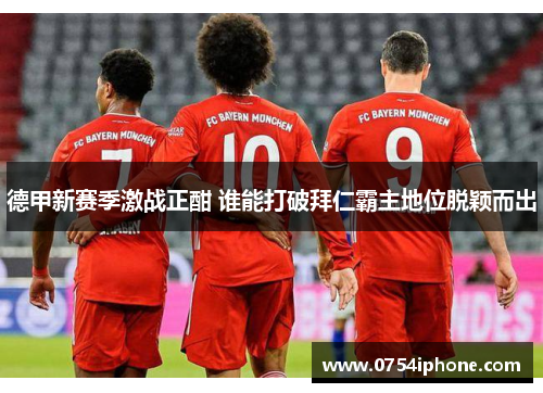 德甲新赛季激战正酣 谁能打破拜仁霸主地位脱颖而出