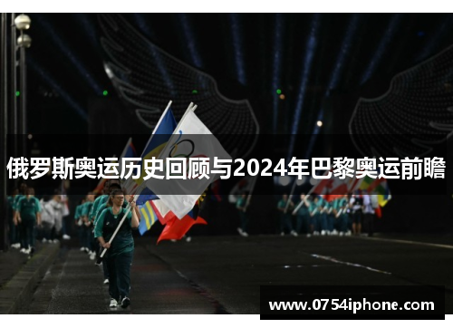 俄罗斯奥运历史回顾与2024年巴黎奥运前瞻